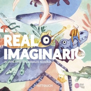 REAL O IMAGINARIO: UN LIBRO JUEGO CON ANIMALES INCREIBLES | AUTORES VARIOS