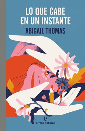 LO QUE CABE EN UN INSTANTE | ABIGAIL THOMAS
