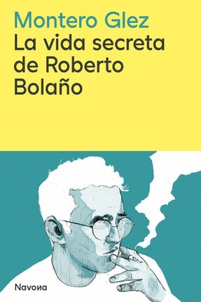 VIDA SECRETA DE ROBERTO BOLAÑO, LA | MONTERO GLEZ