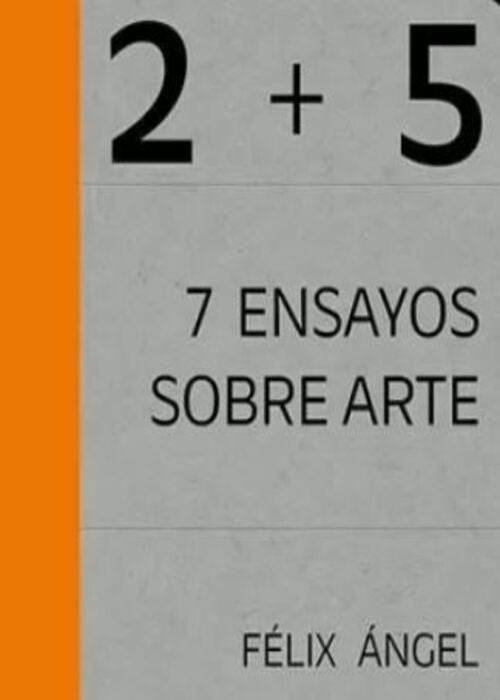 2 + 5 7 ENSAYOS SOBRE EL ARTE | FELIX ANGEL