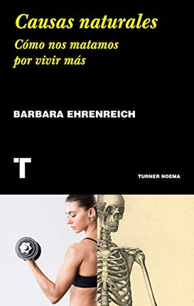 CAUSAS NATURALES. COMO NOS MATAMOS POR VIVIR MAS | BARBARA EHRENREICH