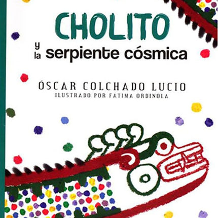 CHOLITO Y LA SERPIENTE COSMICA | OSCAR COLCHADO LUCIO
