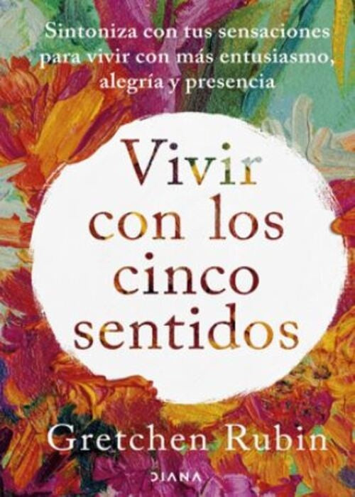 VIVIR CON LOS CINCO SENTIDOS | GRETCHEN RUBIN