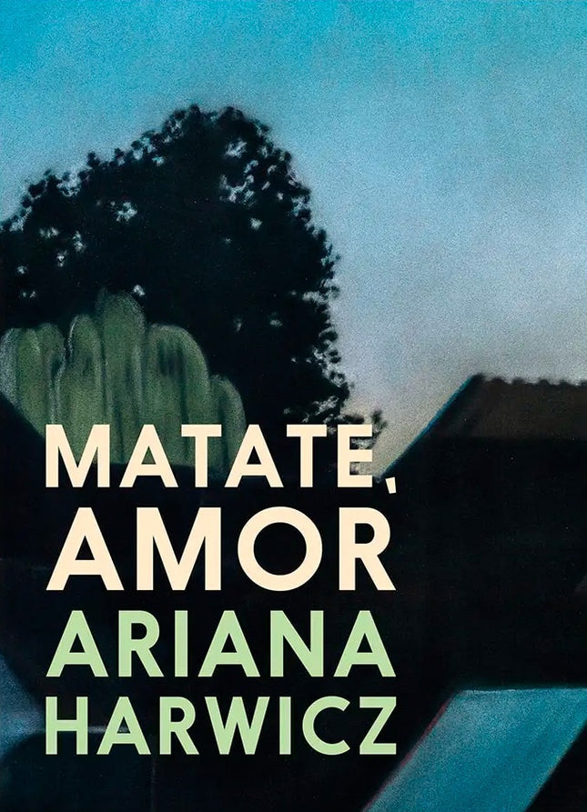 MATATE, AMOR | ARIANA HARWICZ