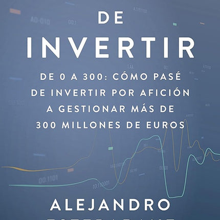 EL ARTE DE INVERTIR | ALEJANDRO ESTEBARANZ