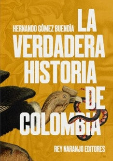 VERDADERA HISTORIA DE COLOMBIA, LA | HERNANDO GOMEZ BUENDIA