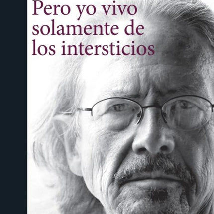 PERO YO VIVO SOLAMENTE DE LOS INTERSTICIOS | PETER HANDKE